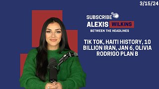 Between the Headlines with Alexis Wilkins - Tik Tok, Haiti, Iran 10 Bil, Jan 6, Plan B