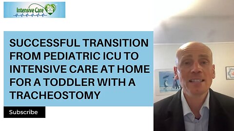 SUCCESSFUL TRANSITION FROM PEDIATRIC ICU TO INTENSIVE CARE AT HOME FOR A TODDLER WITH A TRACHEOSTOMY