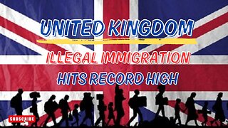 UK Illegal Immigration Hits Record High