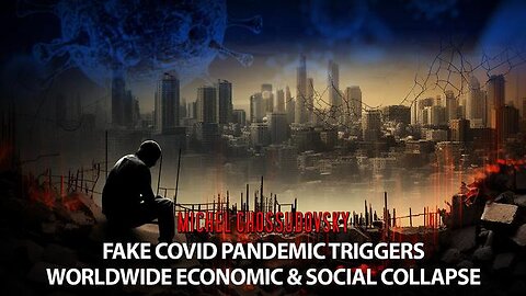 MICHEL CHOSSUDOVSKY - FAKE COVID PANDEMIC TRIGGERS WORLDWIDE ECONOMIC & SOCIAL COLLAPSE