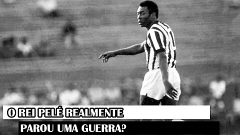 O Rei Pelé Realmente Parou Uma Guerra?