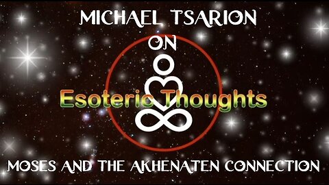 The Moses & The Akhenaten Connection - Michael Tsarion on Esoteric Thoughts