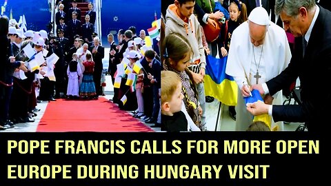 Pope Francis calls for more open Europe during Hungary visit