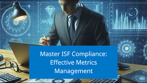 Mastering ISF Compliance: Best Practices for Managing Metrics