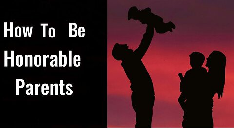 How To Be Honorable Parents to Our Children