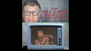 WHO WAS BILL GATES and HOW HE MONOPOLIZED GLOBAL HEALTH