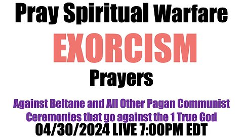 Spiritual Warfare Prayers at 7:00 p.m. EDT 04/30/2024