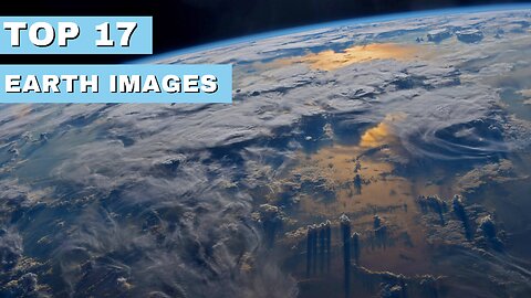Top 17 Earth From Space Images of in 4K