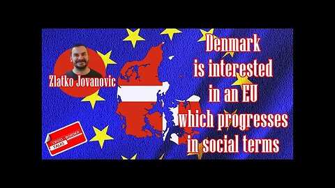 Zlatko Jovanovic: Denmark is interested in an EU which progresses in social terms