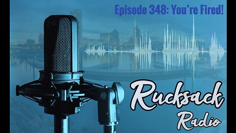 Rucksack Radio (Ep. 348) You're Fired! (11/17/2022)