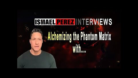 ISMAEL PEREZ LATEST [NEW DISCLOSURE] Alchemizing the Phantom Matrix with...