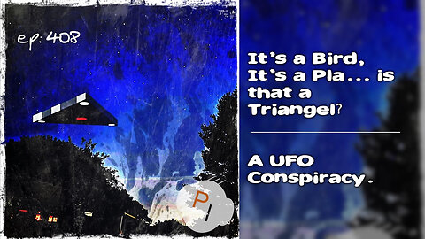 ep. 408 - It's a Bird, It's a Pla... Is that a Triangle? A UFO Conspiracy.