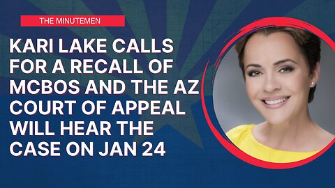 Kari Lake Calls for a Recall of MCBOS & The AZ Court of Appeal Will Hear the Case on Jan 24