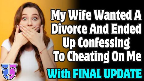 r/Relationships | My Wife Wanted A Divorce And Ended Up Confessing To Cheating On Me
