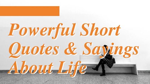 Powerful Short Quotes & Sayings About Life