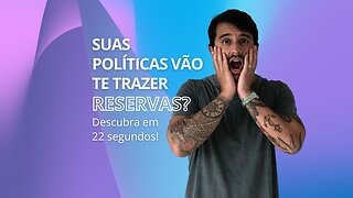 Suas políticas vão te trazer RESERVAS? Descubra em apenas 22 segundos!