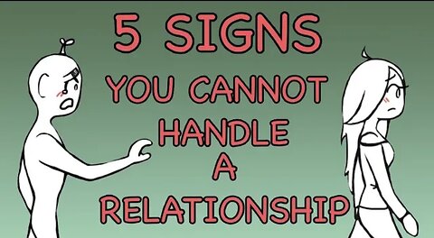 5 SIGNS YOU CANNOT HANDLE A RELATIONSHIP