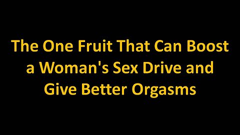 The One Fruit That Can Boost a Woman's Sex Drive and Give Better Orgasms
