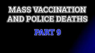Mass Vaccination and Police Deaths - Part 9