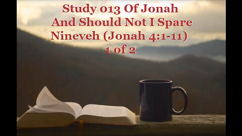 013 And Should Not I Spare Nineveh (Jonah 4:1-11) 1 of 2