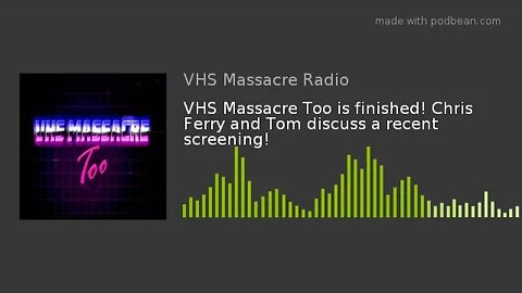 VHS Massacre Too is finished! Chris Ferry and Tom discuss a recent screening!