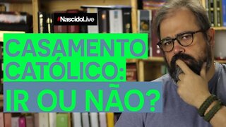 CASAMENTO CATÓLICO: IR OU NÃO?