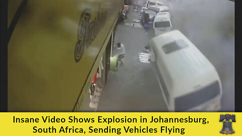 Insane Video Shows Explosion in Johannesburg, South Africa, Sending Vehicles Flying