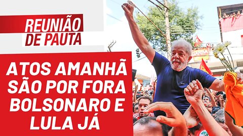 Atos amanhã são por Fora Bolsonaro e Lula Já - Reunião de Pauta nº 939 - 08/04/22