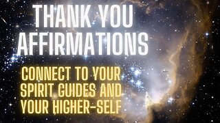 THANK YOU AFFIRMATIONS TO CONNECT TO YOUR SPIRIT GUIDES & YOUR HIGHER SELF, & BUILD SELF ESTEEM