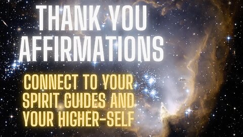 THANK YOU AFFIRMATIONS TO CONNECT TO YOUR SPIRIT GUIDES & YOUR HIGHER SELF, & BUILD SELF ESTEEM