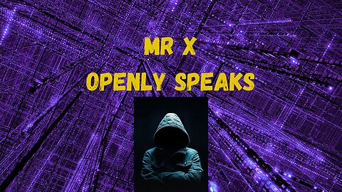 Mr X - Openly Speaks March 15th 2024 Update