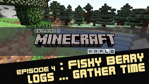 Episode 4 : Fishy Berry Logs ... Gather Time! - Building a Minecraft World