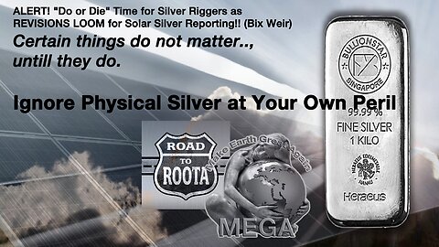 ALERT! "Do or Die" Time for Silver Riggers as REVISIONS LOOM for Solar Silver Reporting!! (Bix Weir) -- Certain things do not matter.., untill they do. Ignore Physical Silver at Your Own Peril