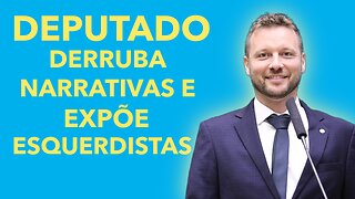 DEPUTADO DERRUBA NARRATIVAS E EXPÕE ESQUERDISTAS.