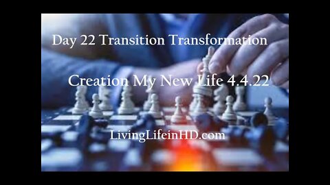 Day 22 Transition Transformation Creation My New Life 4.4.22