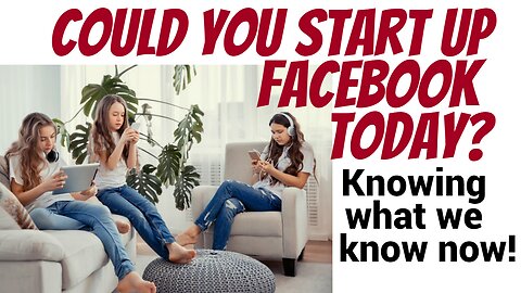 If you wanted to start up Facebook today...would you be able to?