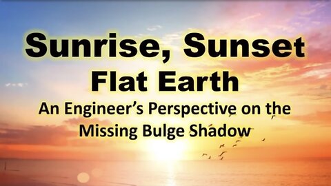 Sunrise, Sunset, Flat Earth: An Engineer’s Perspective on the Missing Bulge Shadow