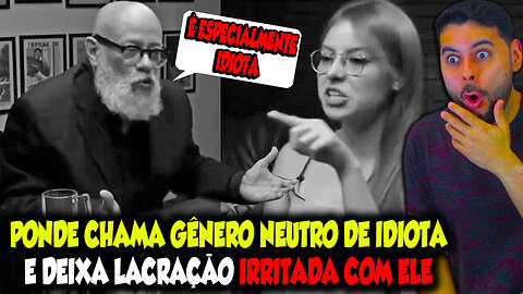 PONDE CHAMA GÊNERO NEUTRO DE IDIOTA E DEIXA LACRAÇÃO IRRITADA COM ELE