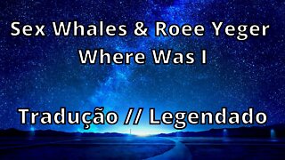 Sex Whales & Roee Yeger - Where Was I (Tradução // Legendado )