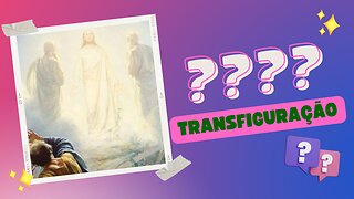 Transfiguração do Monte - O que não te contaram?