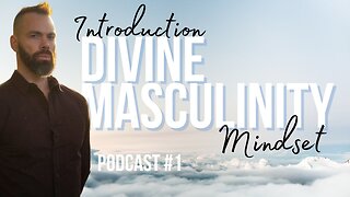 The Divine Masculine Mindset Podcast #1 - Introduction