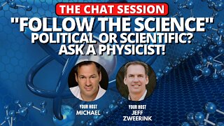 "FOLLOW THE SCIENCE" POLITICAL OR SCIENTIFIC? ASK A PHYSICIST! | THE CHAT SESSION