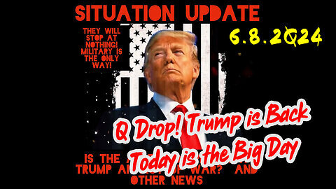 Situation Update 6-8-2Q24 ~ Q Drop! Trump is Back Today is the Big Day