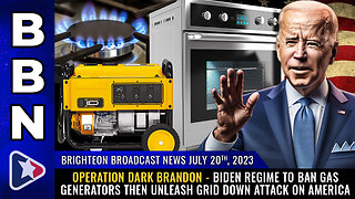 BBN, July 20, 2023 - OPERATION DARK BRANDON - Biden regime to BAN gas generators...