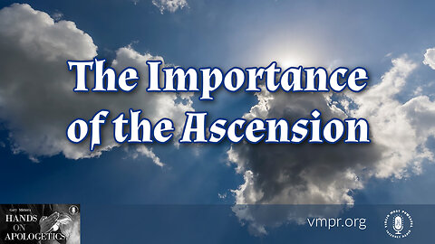 18 May 23, Hands on Apologetics: The Importance of the Ascension