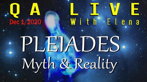 QA LIVE- Dec 1/2020 - PLEIADES: Myth & Reality