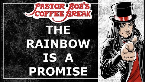THE RAINBOW IS A PROMISE / Pastor Bob's Coffee Break