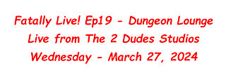 Fatally Live! Ep19 - Dungeon Lounge - Live from The 2 Dudes Studios