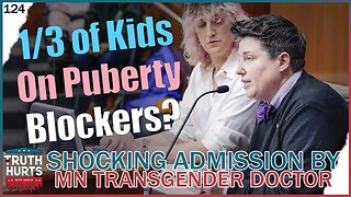 Truth Hurts #124 - SHOCKING Admission by MN Transgender Doctor