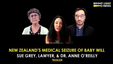 [TRAILER] New Zealand's Medical Seizure of Baby Will -Sue Grey, Lawyer, & Dr. Anne O'Reilly, MD